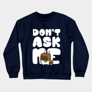 don't ask me Crewneck Sweatshirt